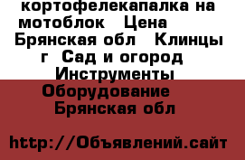 кортофелекапалка на мотоблок › Цена ­ 500 - Брянская обл., Клинцы г. Сад и огород » Инструменты. Оборудование   . Брянская обл.